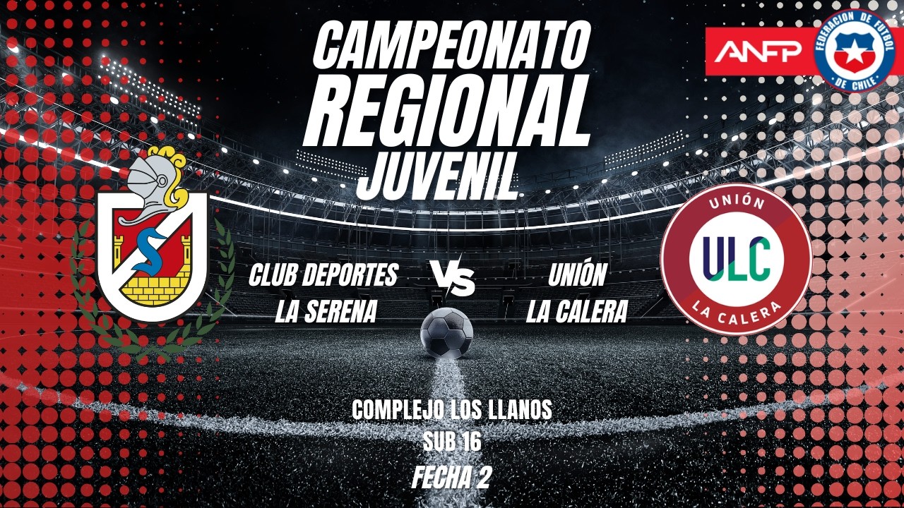 DEPORTES LA SERENA vs UNI&Oacute;N LA CALERA | CAMPEONATO REGIONAL JUVENIL | SUB16