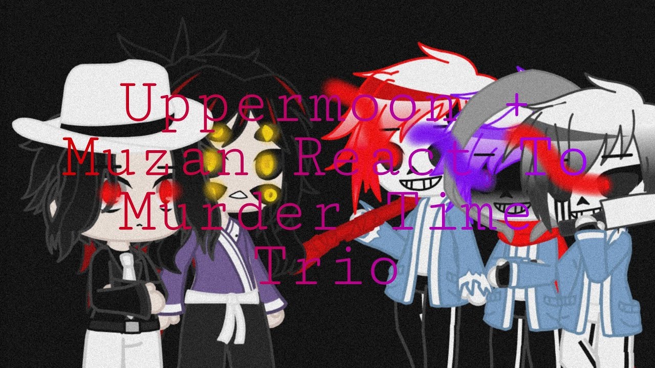 UpperMoon + Muzan react to murder time trio | «TheInfinityReaper» | Gacha Club |