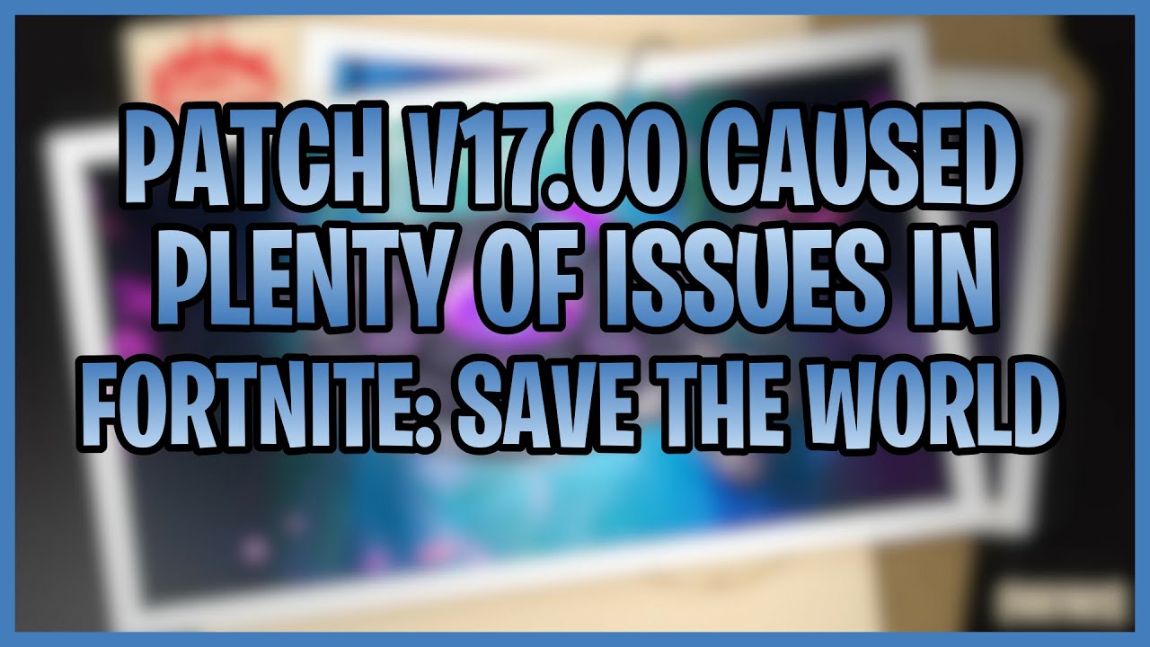 Patch v17.00 (C2S7) caused issues in Fortnite: Save the World. (Commentary)