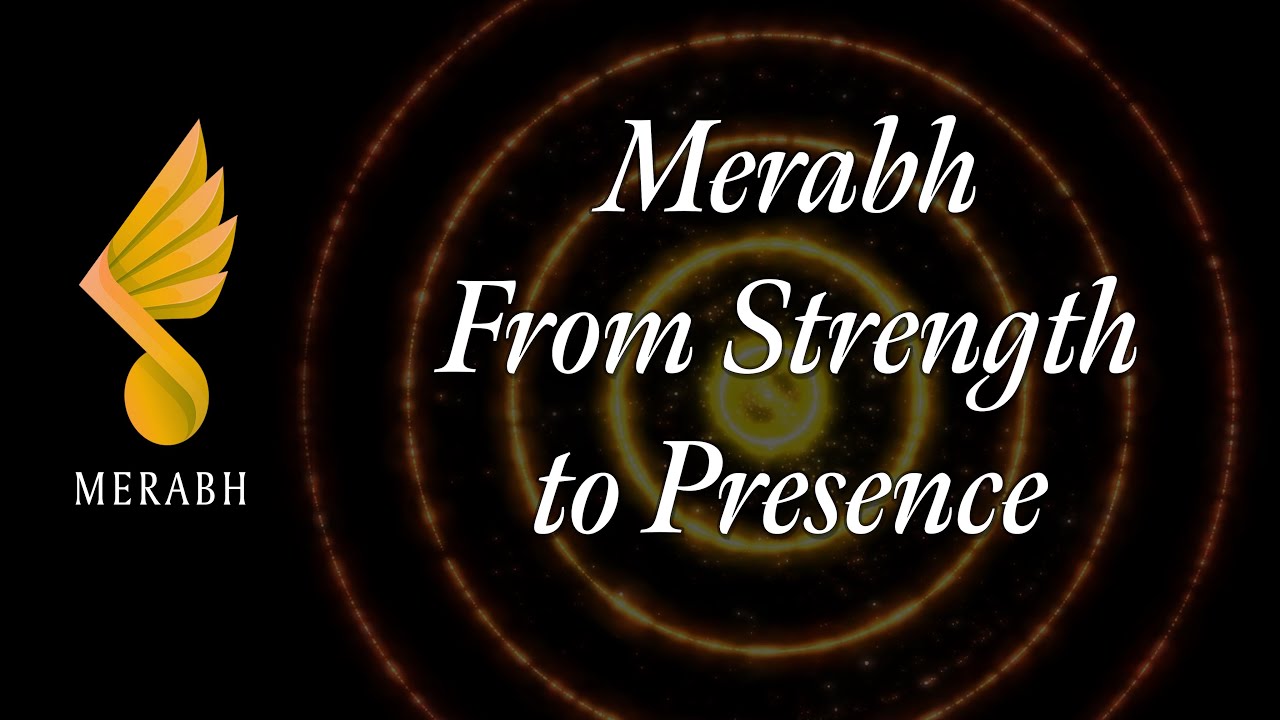 Merabh from Strength to Presence
