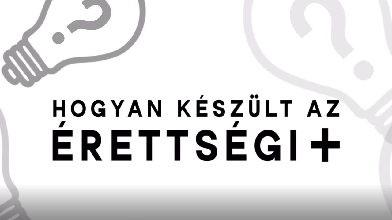 HOGYAN KÉSZÜLT AZ ÉRETTSÉGI+