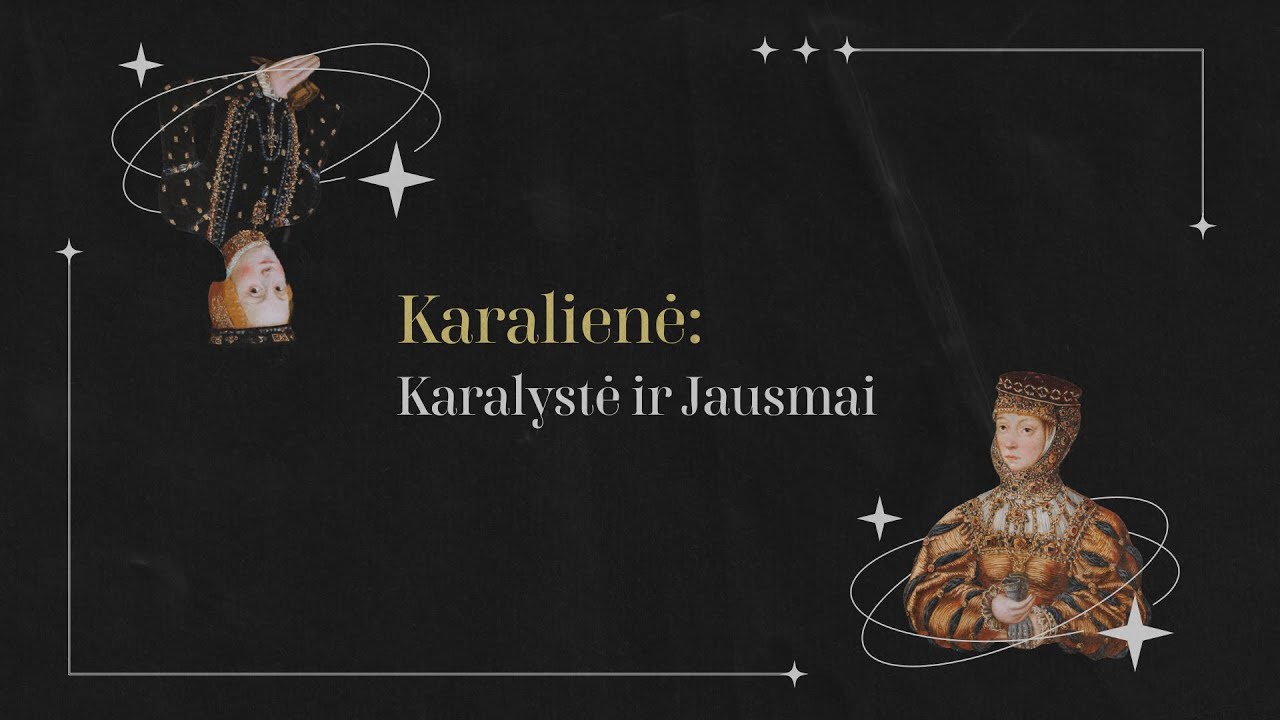 Karalienė, karalystė ir jausmai. Apie karalienes Barborą Radvilaitę ir Kotryną Jogailaitę