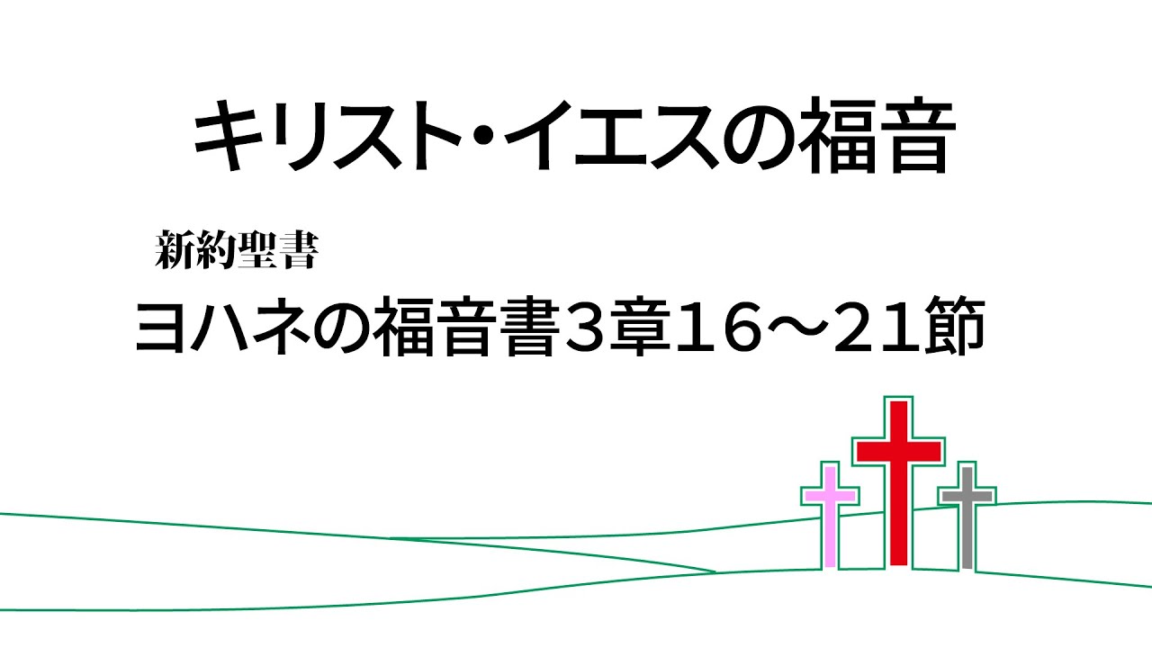 キリスト・イエスの福音（新約聖書 ヨハネの福音書３章１６～２１節より）