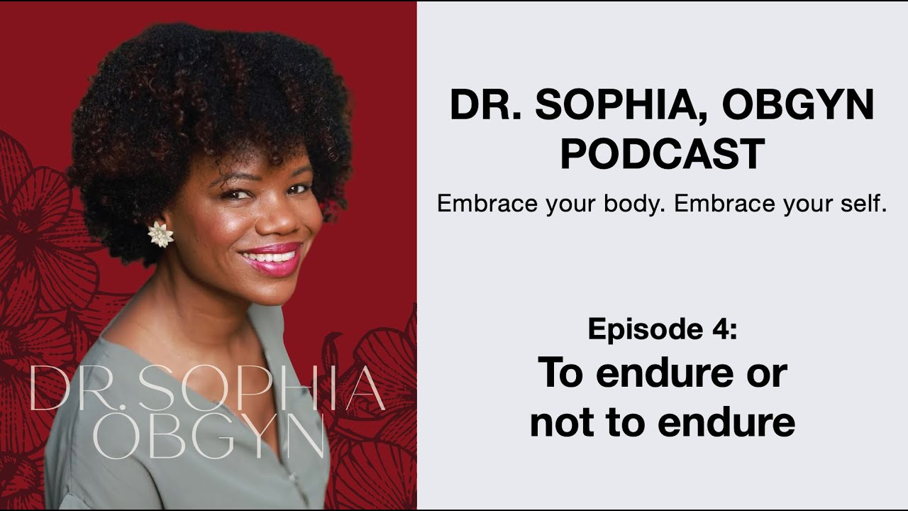Dr. Sophia ObGyn Podcast - Ep 4 - To endure or not to endure