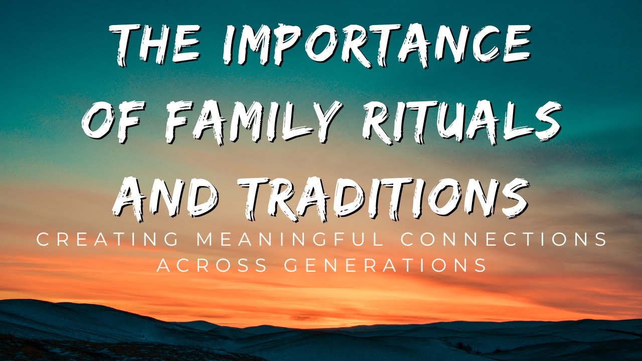 The Power of Family: How Rituals and Traditions Create Strong Bonds Across Generations