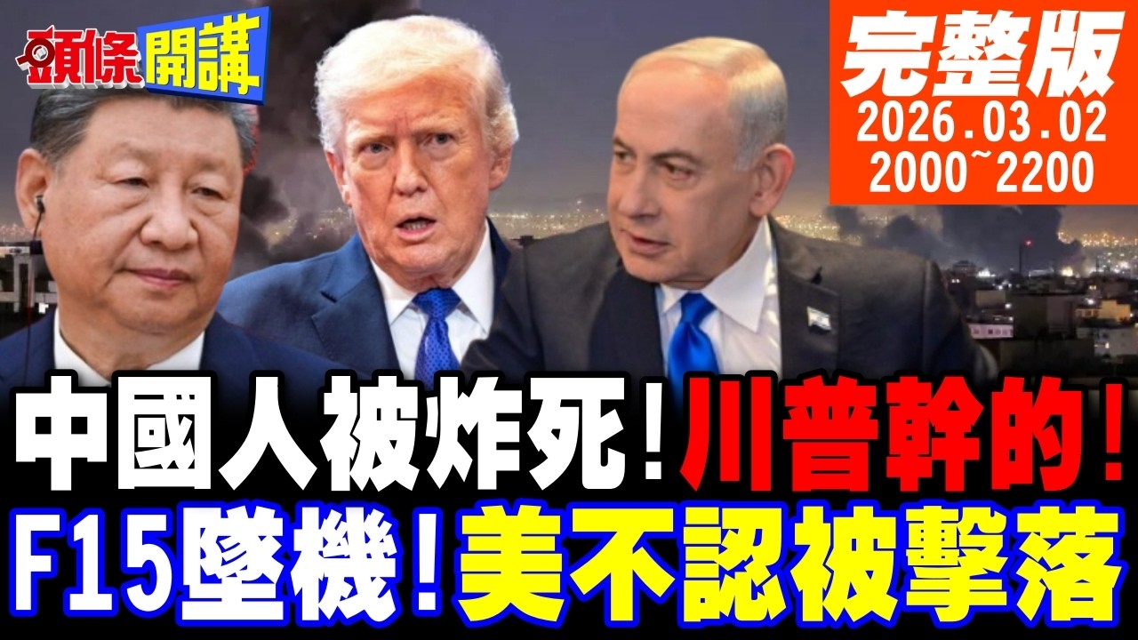 【#頭條開講 LIVE】中國人被炸死!川普幹的!F15被擊落!美國不認!習川會還有必要談?猶大之盾被擊穿!伊朗玉石俱焚之戰!｜20260302 完整版@頭條開講HeadlinesTalk