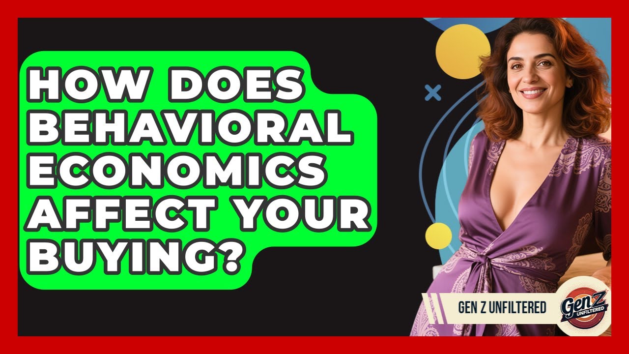 How Does Behavioral Economics Affect Your Buying? - Gen Z Unfiltered