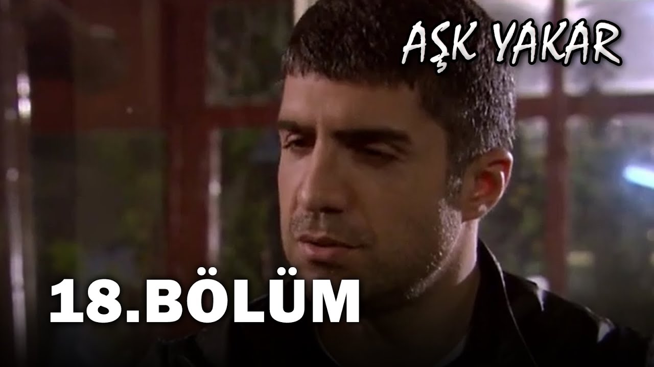 Aşk Yakar 18. Bölüm - FULL BÖLÜM