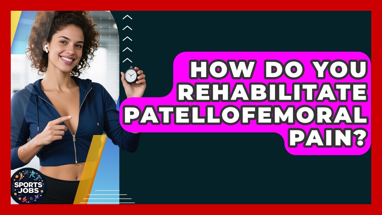 How Do You Rehabilitate Patellofemoral Pain? - Sports Jobs