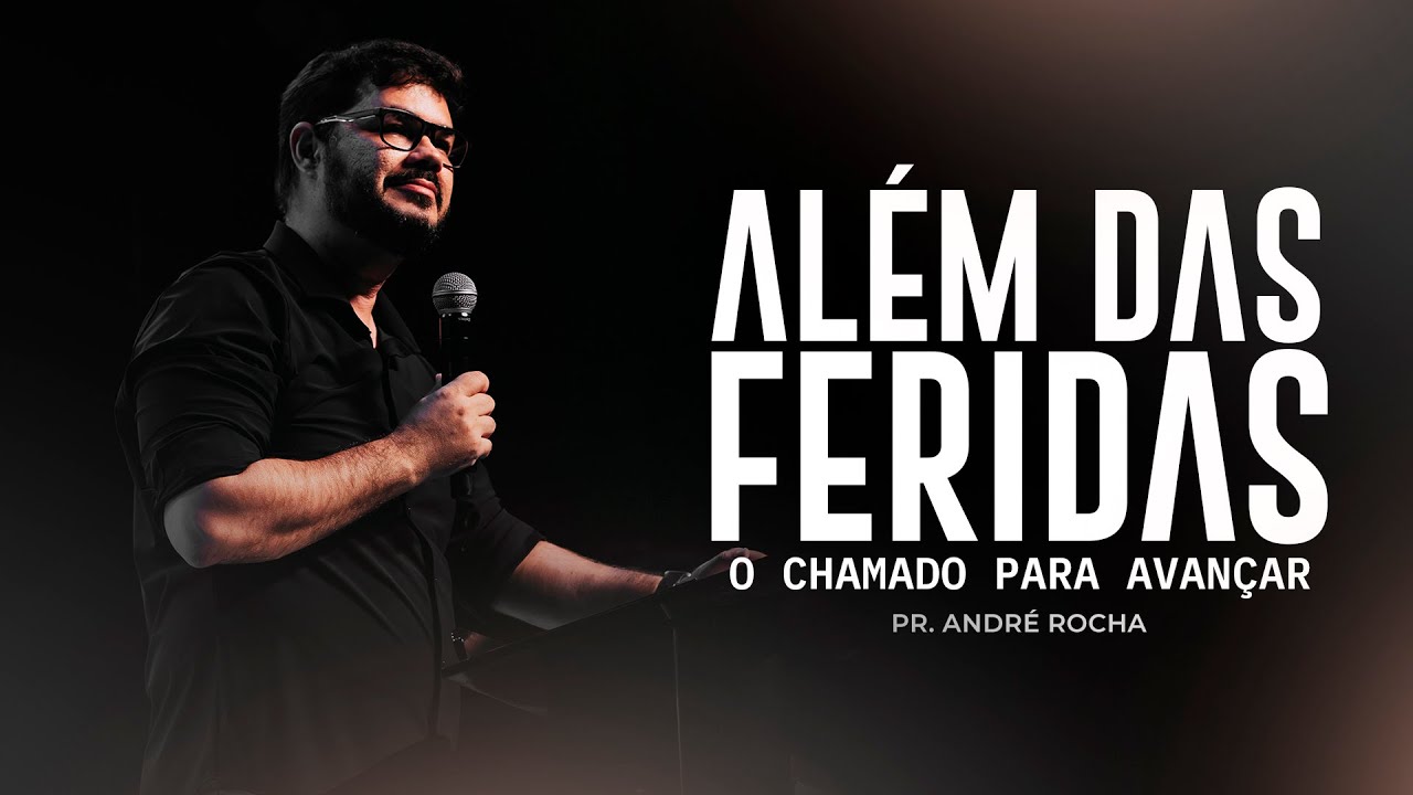 Além das feridas (O chamado para avançar) - Pr. André Rocha