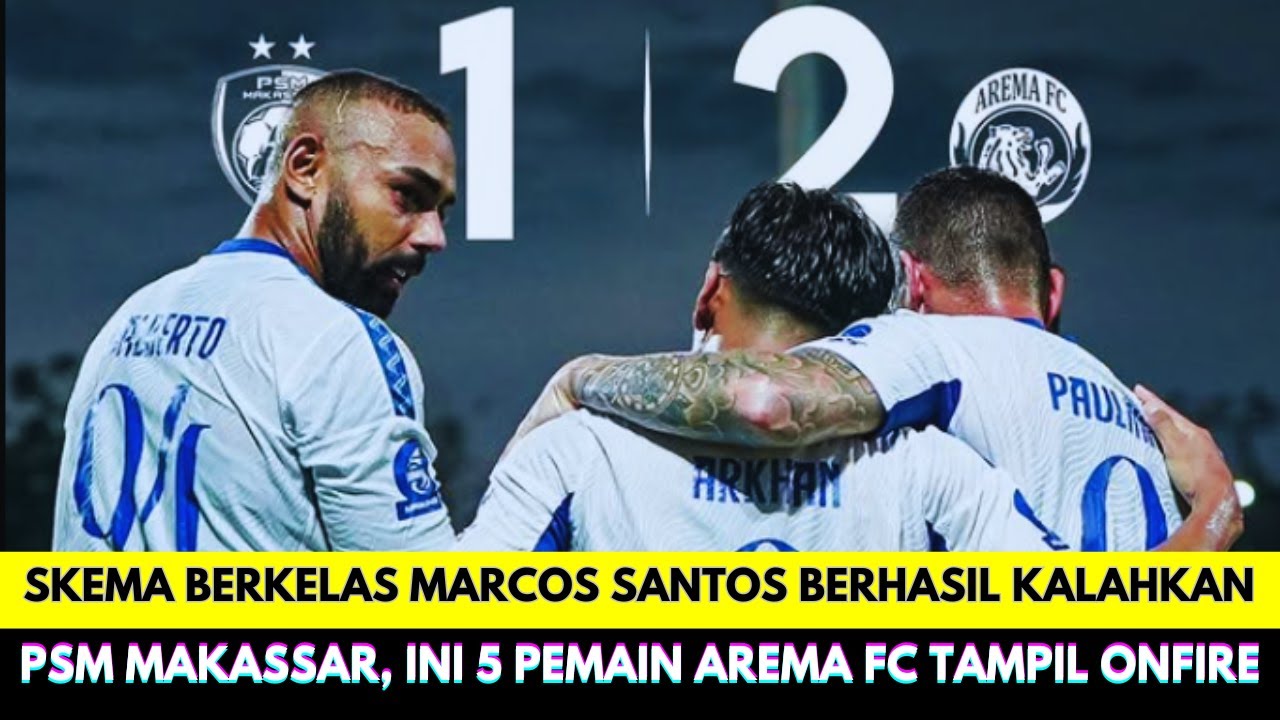 Perfect Comeback Singo Edan❗PSM Makassar vs Arema FC Berakhir 1-2 di Liga 1, Ini 5 Pemain Onfire