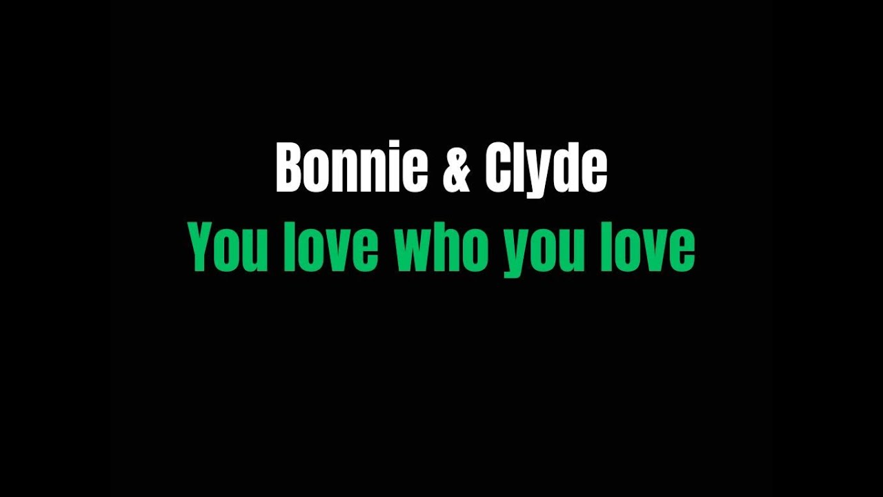 You love who you love  Bonnie & Clyde  lyrics