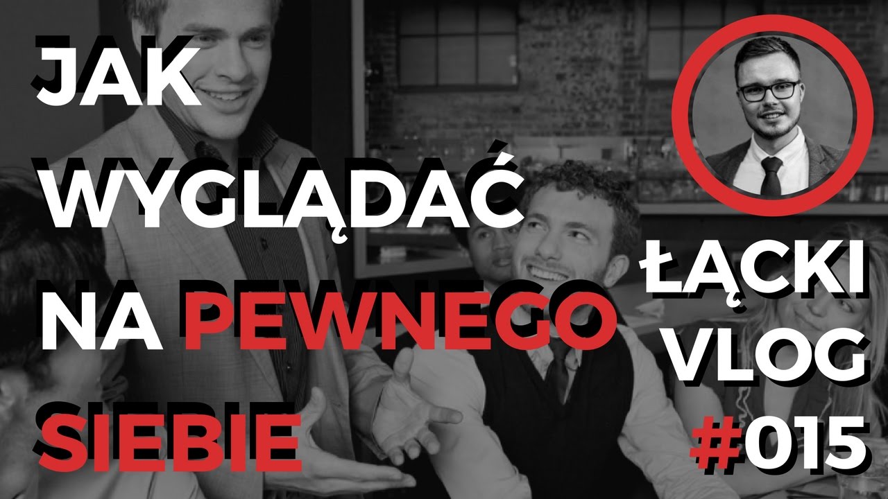 Jak wyglądać na pewnego siebie? - 10 wskaz&oacute;wek | ANTONI ŁĄCKI