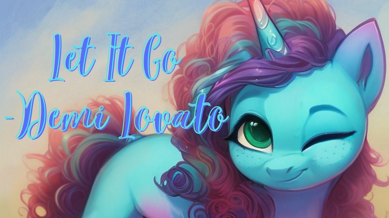 Let It Go - Demi Lovato Frozen/ MLP G5