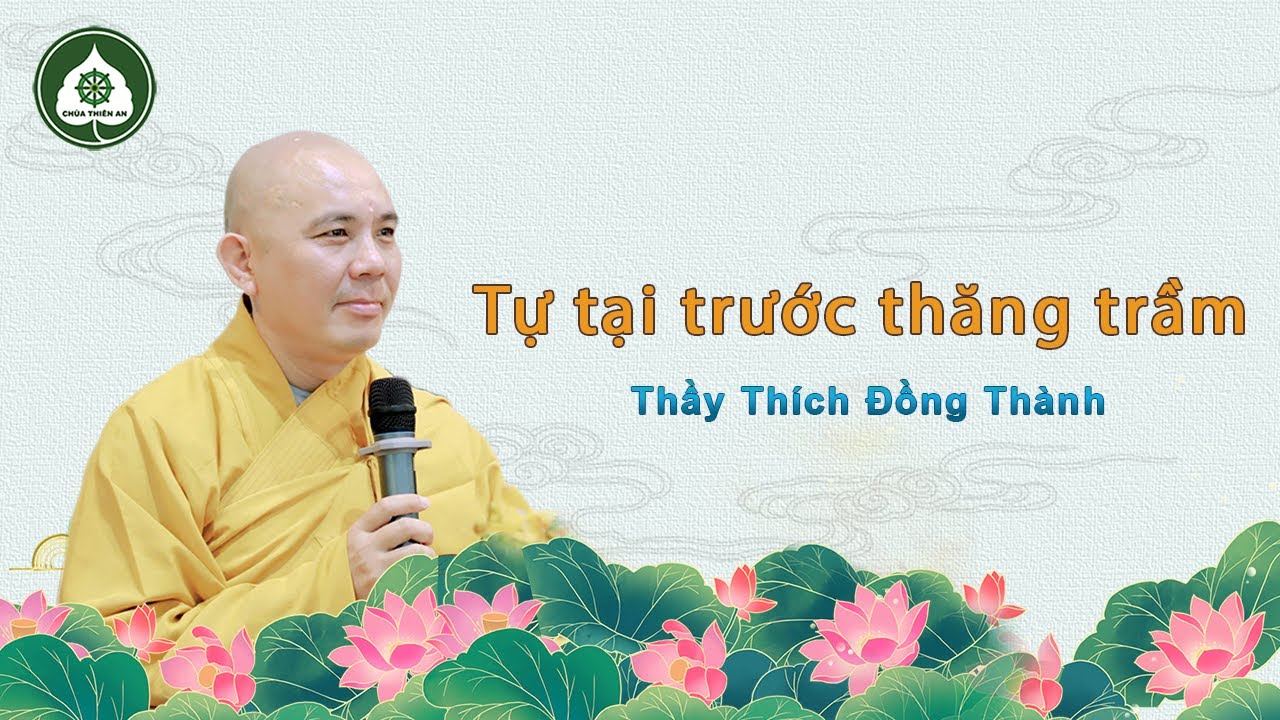 Tự tại trước thăng trầm - Thượng toạ Thích Đồng Thành