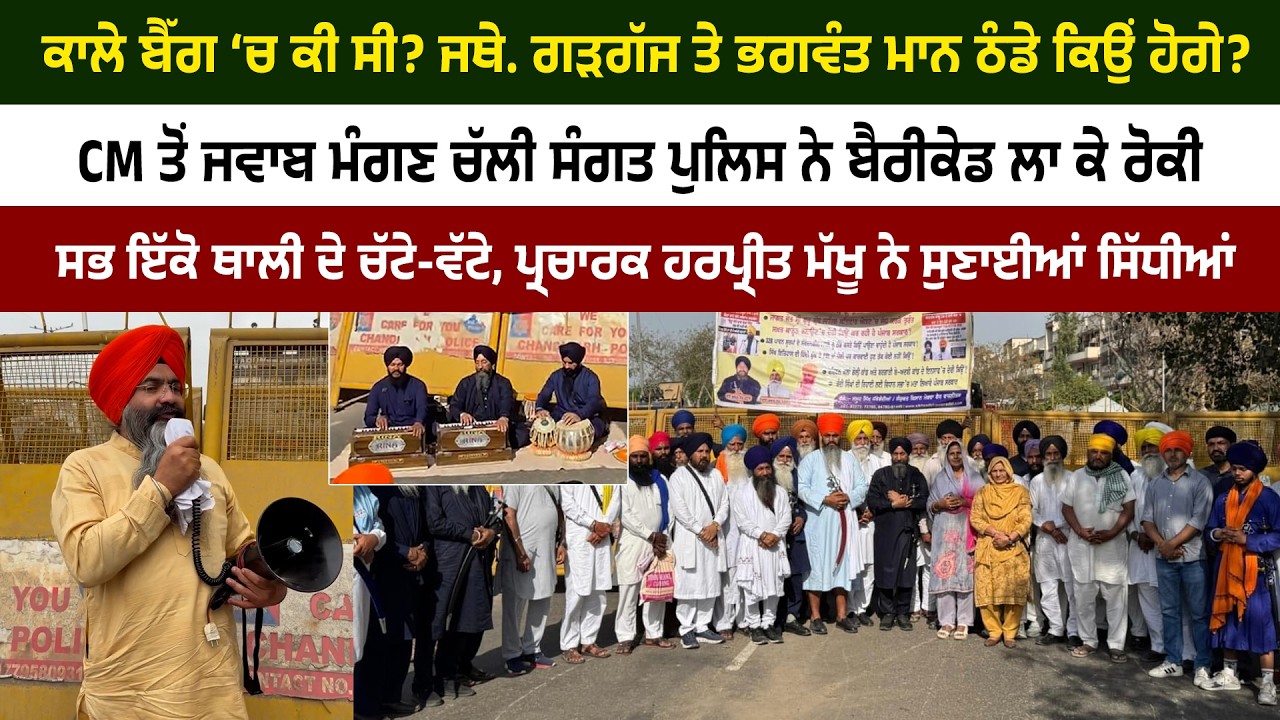 ਕਾਲੇ ਬੈੱਗ ‘ਚ ਕੀ ਸੀ? ਜਥੇ. ਗੜਗੱਜ ਤੇ ਭਗਵੰਤ ਮਾਨ ਦੇ ਸੁਰ ਠੰਡੇ ਕਿਉਂ ਹੋਗੇ? ਭਾਈ ਮੱਖੂ ਦੇ ਸਿੱਧੇ ਸਵਾਲ