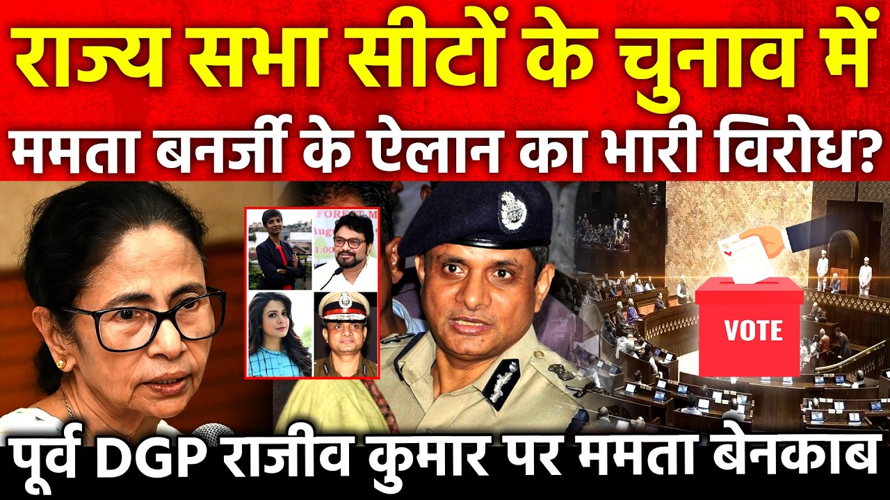 राज्यसभा सीटो के चुनाव मे ममता बनर्जी के ऐलान का भारी विरोध? पूर्व DPG Rajeev Kumar पर Mamata बेनकाब