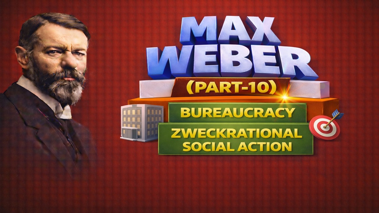 51-Max Weber (Part-10): Bureaucracy-Features/Ideal Type, Zweckrational Social Action