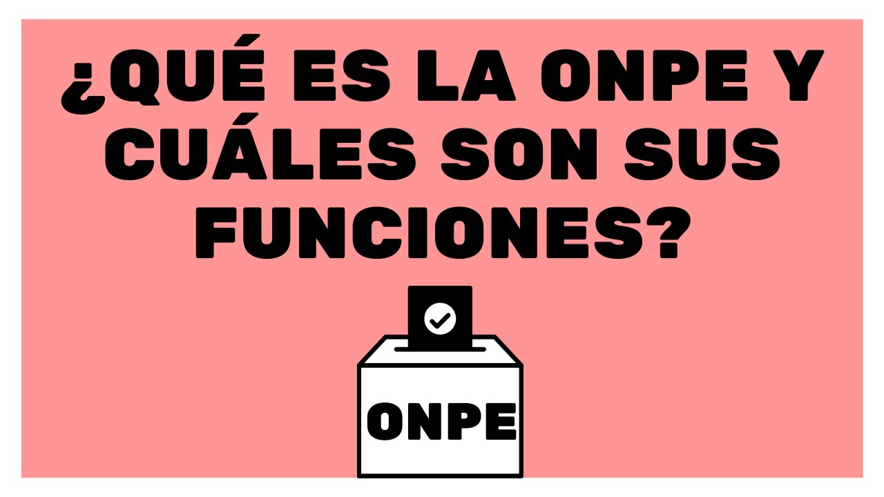 ¿Qué es la ONPE y cuáles son sus funciones?
