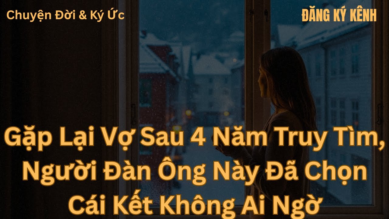 Gặp Lại Vợ Sau 4 Năm Truy Tìm, Người Đàn Ông Này Đã Chọn Cái Kết Không Ai Ngờ