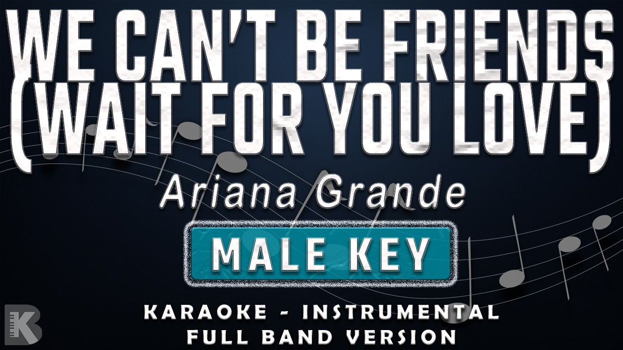 WE CAN'T BE FRIENDS (WAIT FOR YOUR LOVE) - MALE KEY - FULL BAND KARAOKE - ARIANA GRANDE
