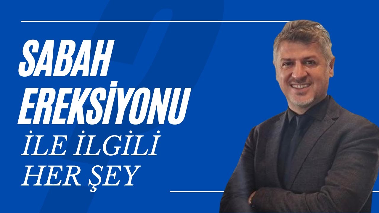 SABAH EREKSİYONU İLE İLGİLİ HER ŞEY!