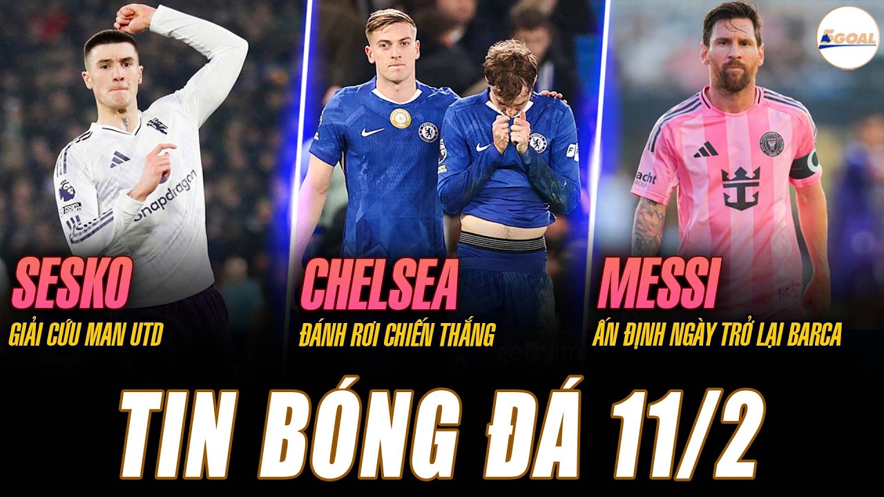 TIN NÓNG 11/2 : SESKO GIẢI CỨU M.U; CHELSEA ĐÁNH RƠI CHIẾN THẮNG; MESSI ẤN ĐỊNH NGÀY TRỞ LẠI BARCA