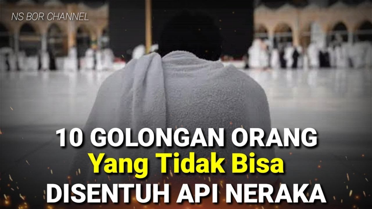WAJIB BERSYUKUR !! 10 Golongan Orang Yang Tidak Bisa Disentuh Api Neraka