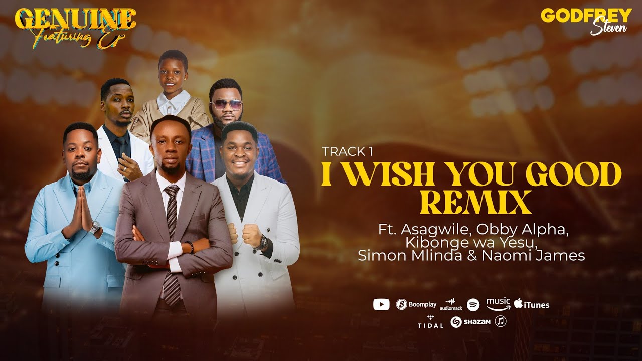 GODFREY STEVEN-I WISH YOU GOOD REMIX Ft Asagwile,Obby Alpha,KibongewaYesu,Simon Mlinda,Naomi James 