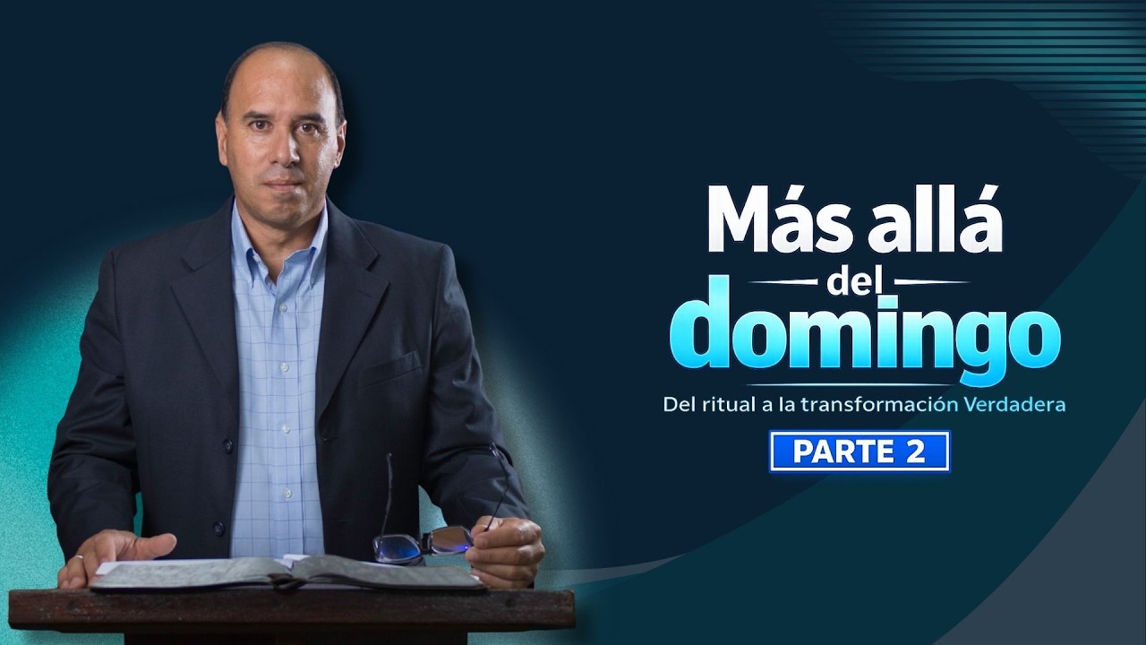 Más allá del domingo (Parte 2) | Pr. José Luis Pérez