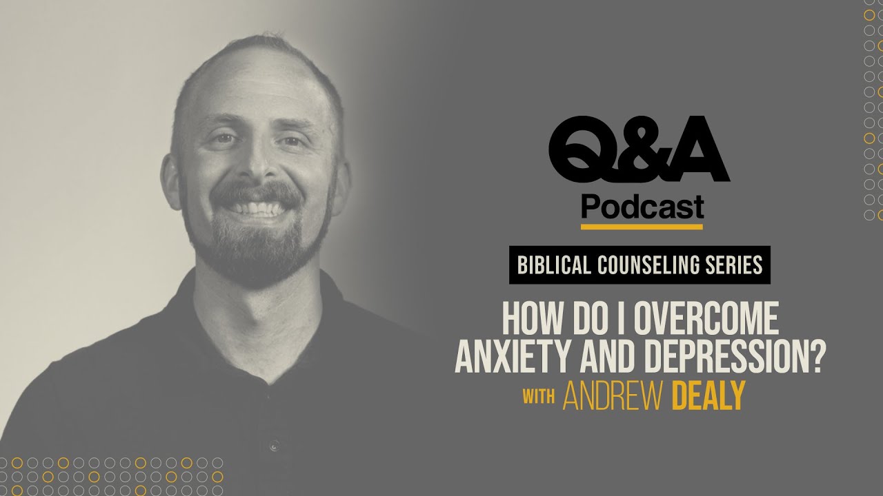 Andrew Dealy | How Do I Overcome Anxiety and Depression? | TGC Q&A