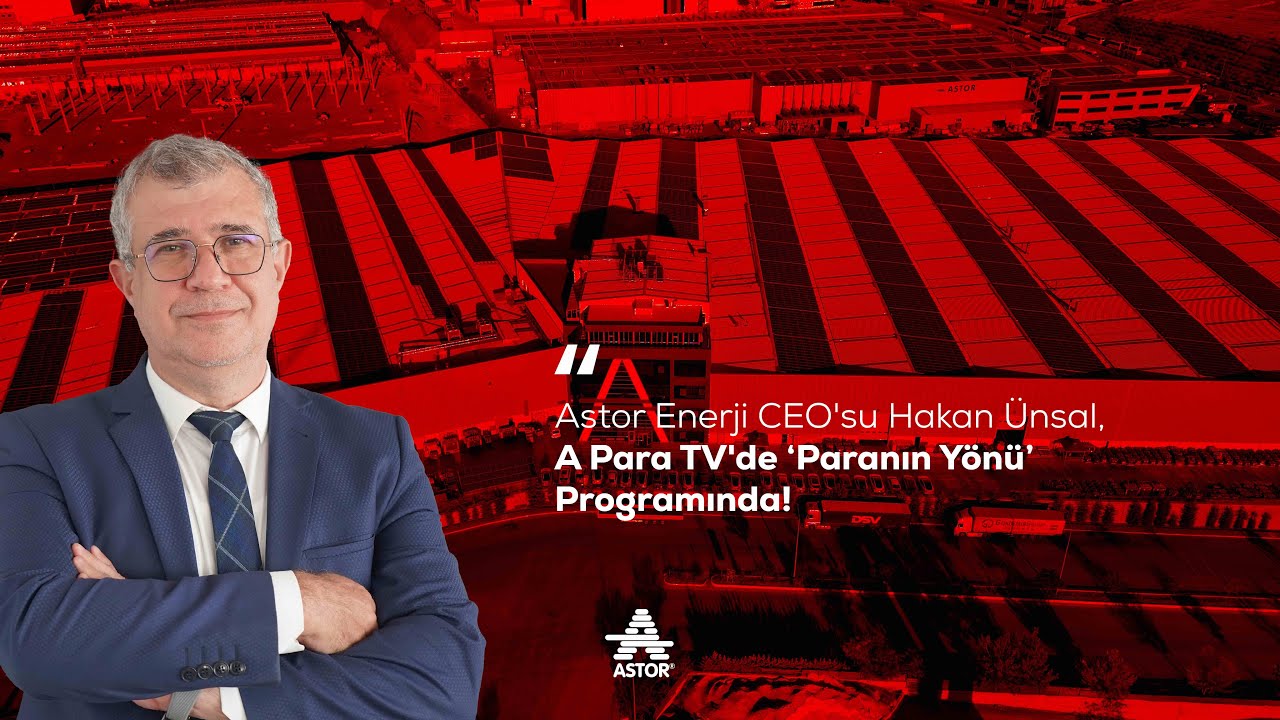 Astor Enerji A.Ş. CEO’su Hakan Ünsal, A Para'da!
