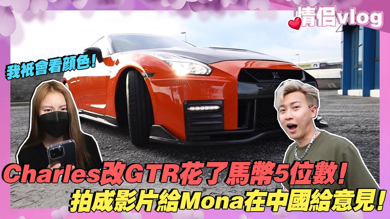 Charles改GTR花了馬幣5位數！拍成影片給Mona在中國給意見！結果她只看懂顏色？！