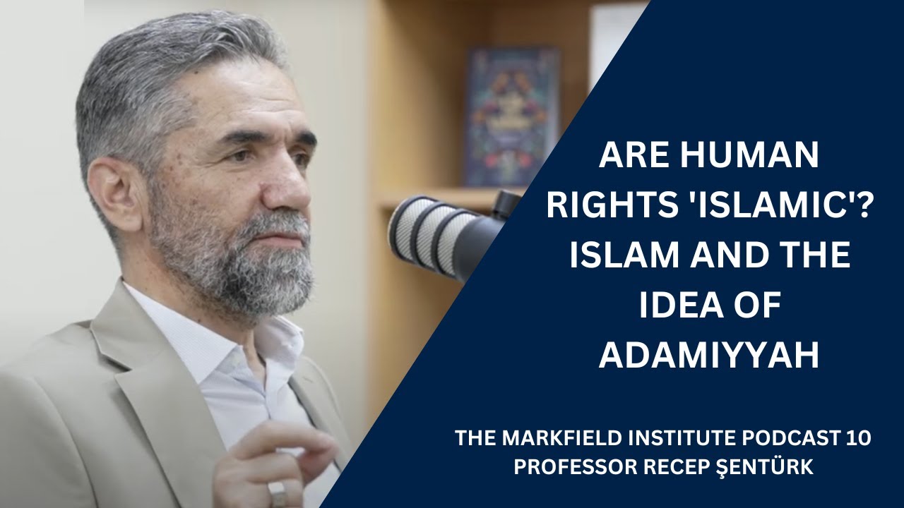 Are Human Rights 'Islamic'? Islam and the Idea of Adamiyyah - Professor Recep Şentürk