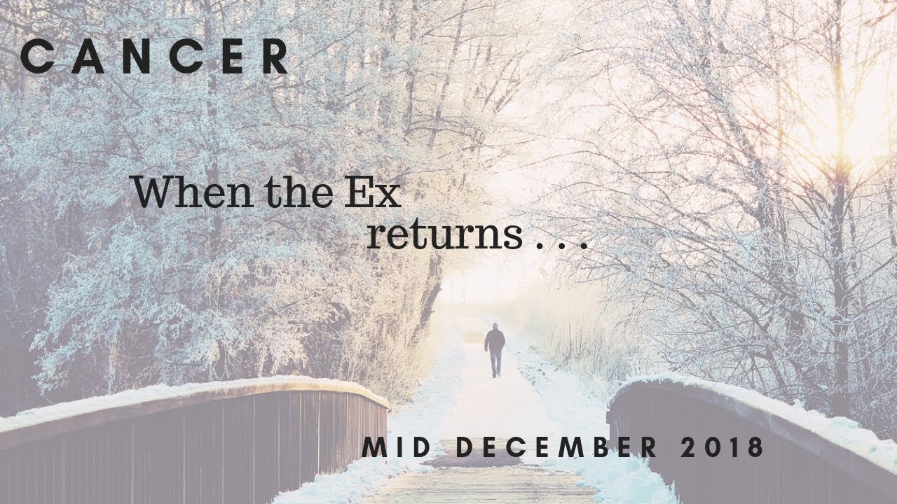 CANCER: When the Ex returns . . . mid December 2018