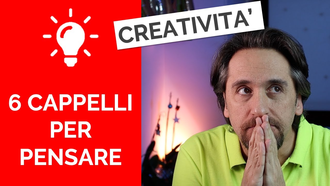 TECNICHE PER ESSERE CREATIVI - Come usare i 6 Cappelli per Pensare!