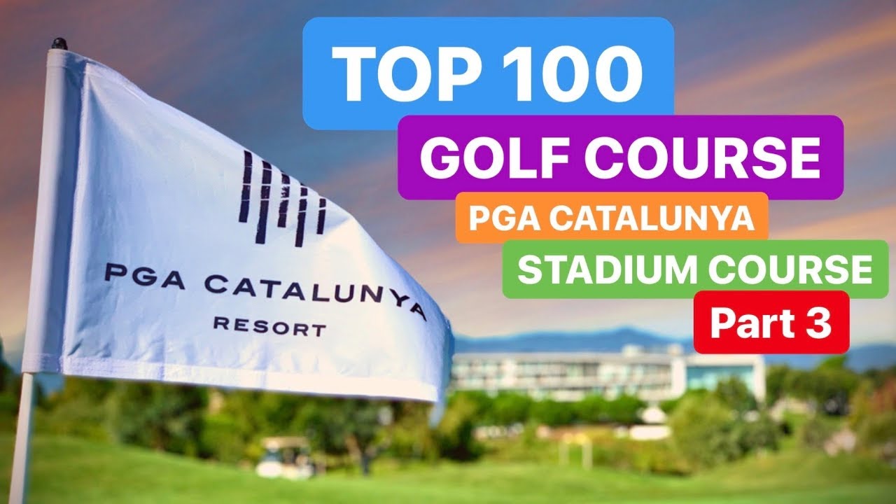 TOP 100 GOLF COURSE PGA CATALUNYA STADIUM COURSE PART 3