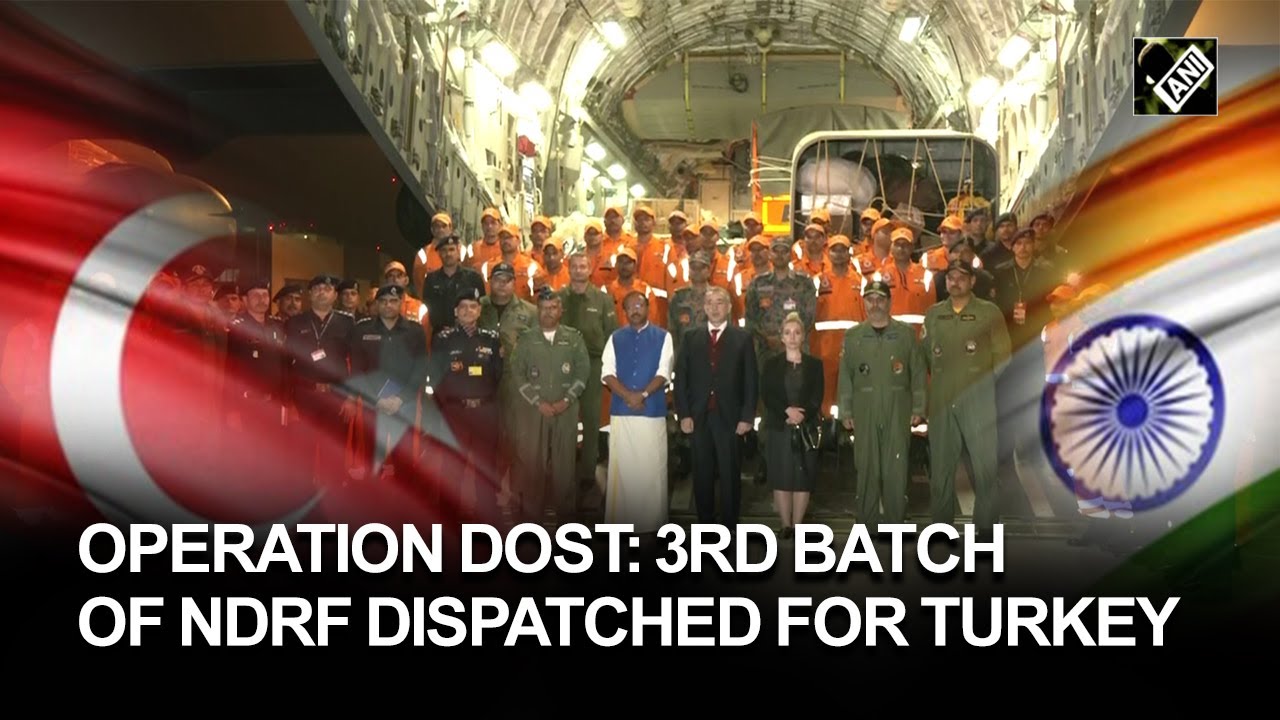 Operation Dost: India&rsquo;s 3rd batch of NDRF team dispatched for quake-ravaged Turkey