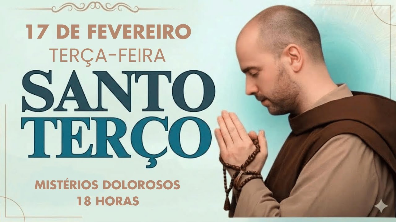 TERÇO DE HOJE - 17/02/2026 - TERÇA-FEIRA: MISTÉRIOS DOLOROSOS - 18 HORAS