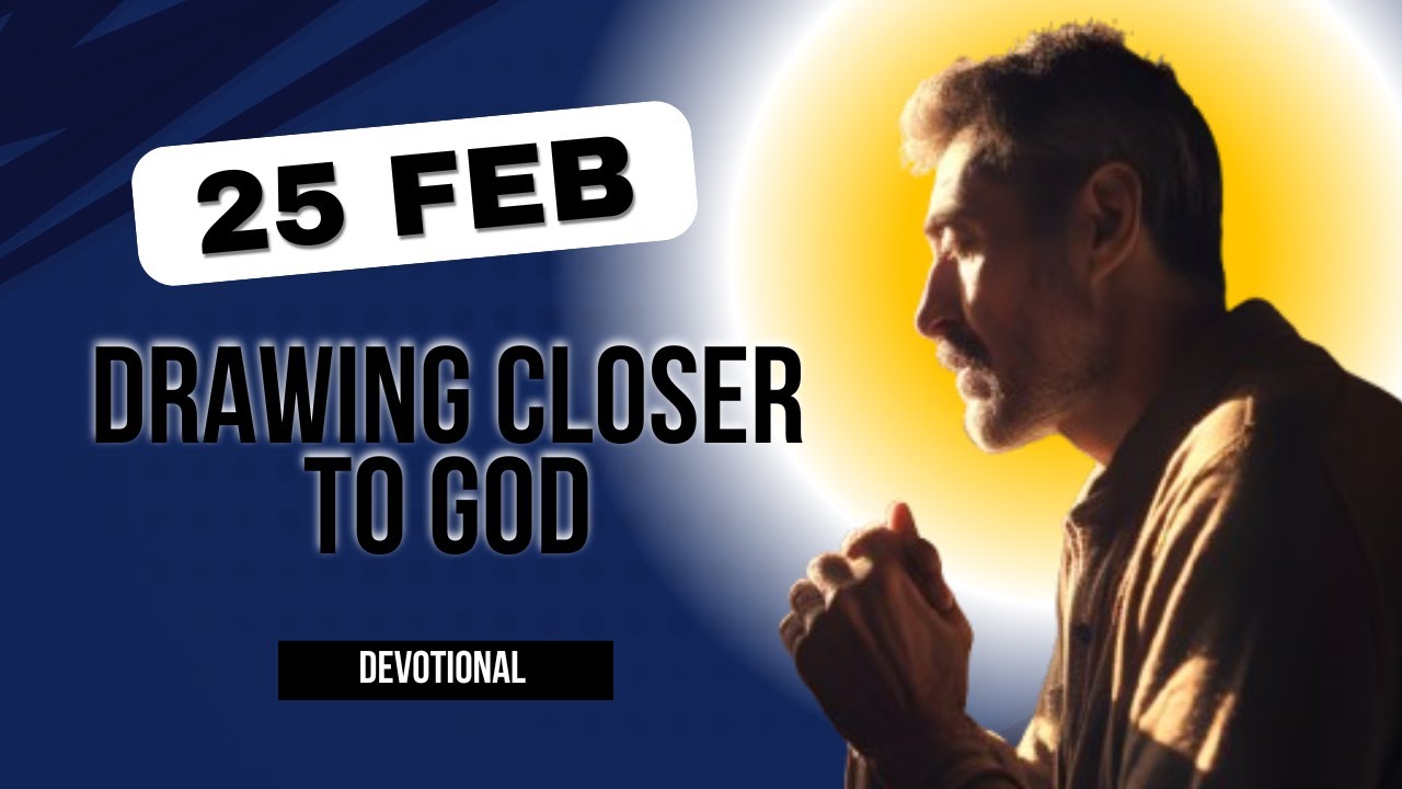 Drawing Closer to God | Daily Devotional | 25 February 2025
