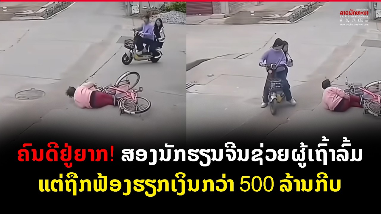 ຄົນດີຢູ່ຍາກ! ສອງນັກຮຽນຈີນຊ່ວຍຜູ້ເຖົ້າລົ້ມ ແຕ່ຖືກຟ້ອງຮຽກເງິນກວ່າ 500 ລ້ານກີບ