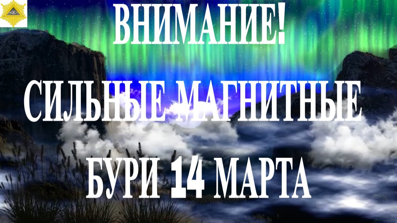 ВНИМАНИЕ! СИЛЬНЫЕ МАГНИТНЫЕ БУРИ 14 МАРТА 2026!