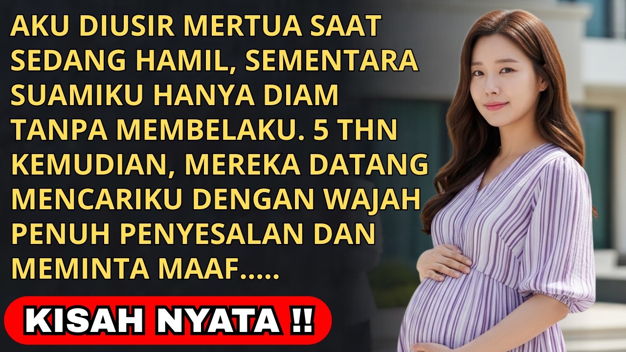 AKU DIUSIR MERTUA SAAT HAMIL, SUAMI HANYA DIAM – 5 TAHUN KEMUDIAN MEREKA DATANG MEMINTA MAAF