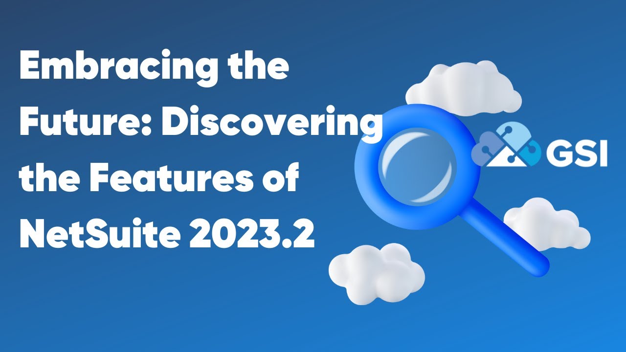 Embracing the Future: Discovering the Features of NetSuite 2023.2
