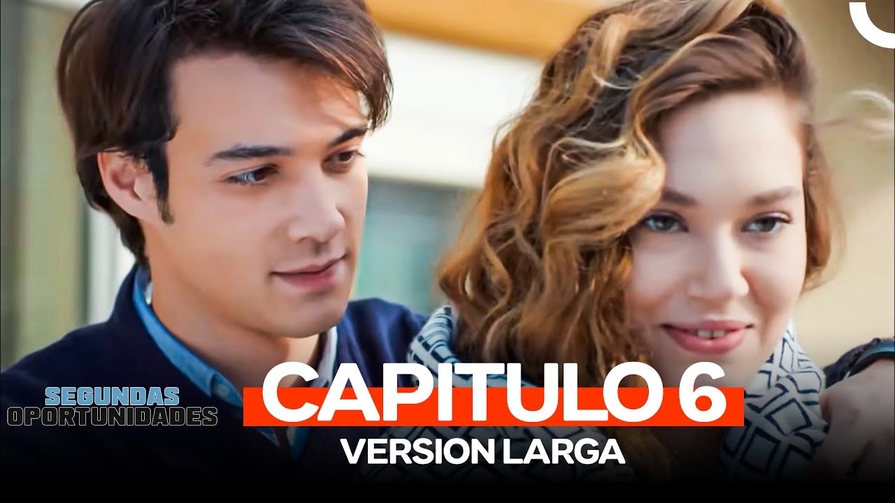 Segundas Oportunidades Capitulo 6 (Version Larga)