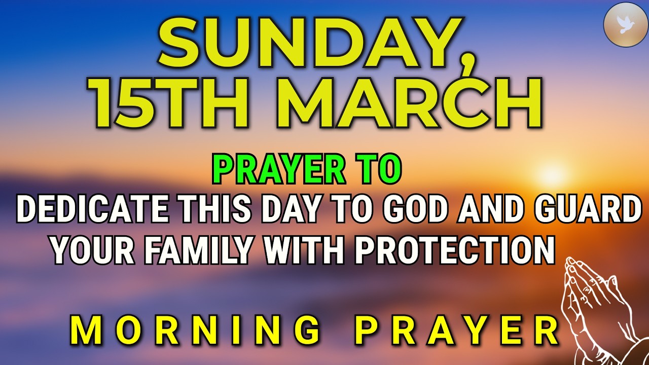 Sunday, March 15th | Prayer to Dedicate This Day to God and Guard Your Family with His Protection