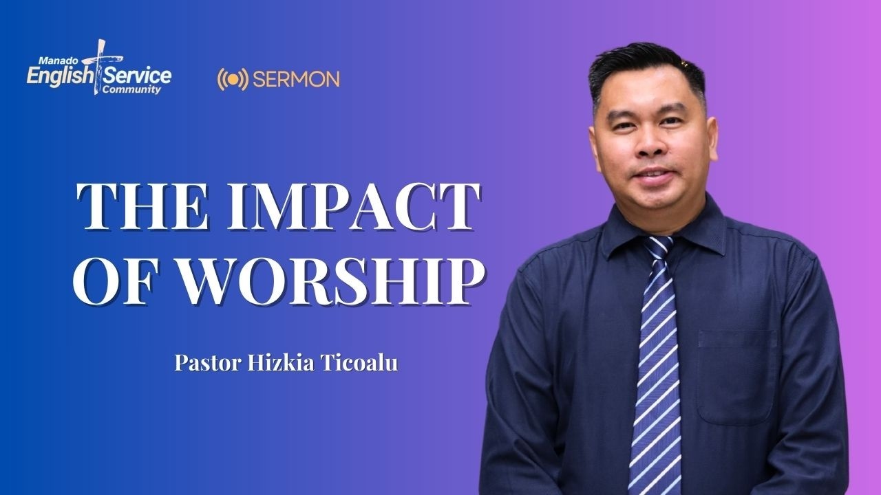 THE IMPACT OF WORSHIP | Pastor Hizkia Ticoalu