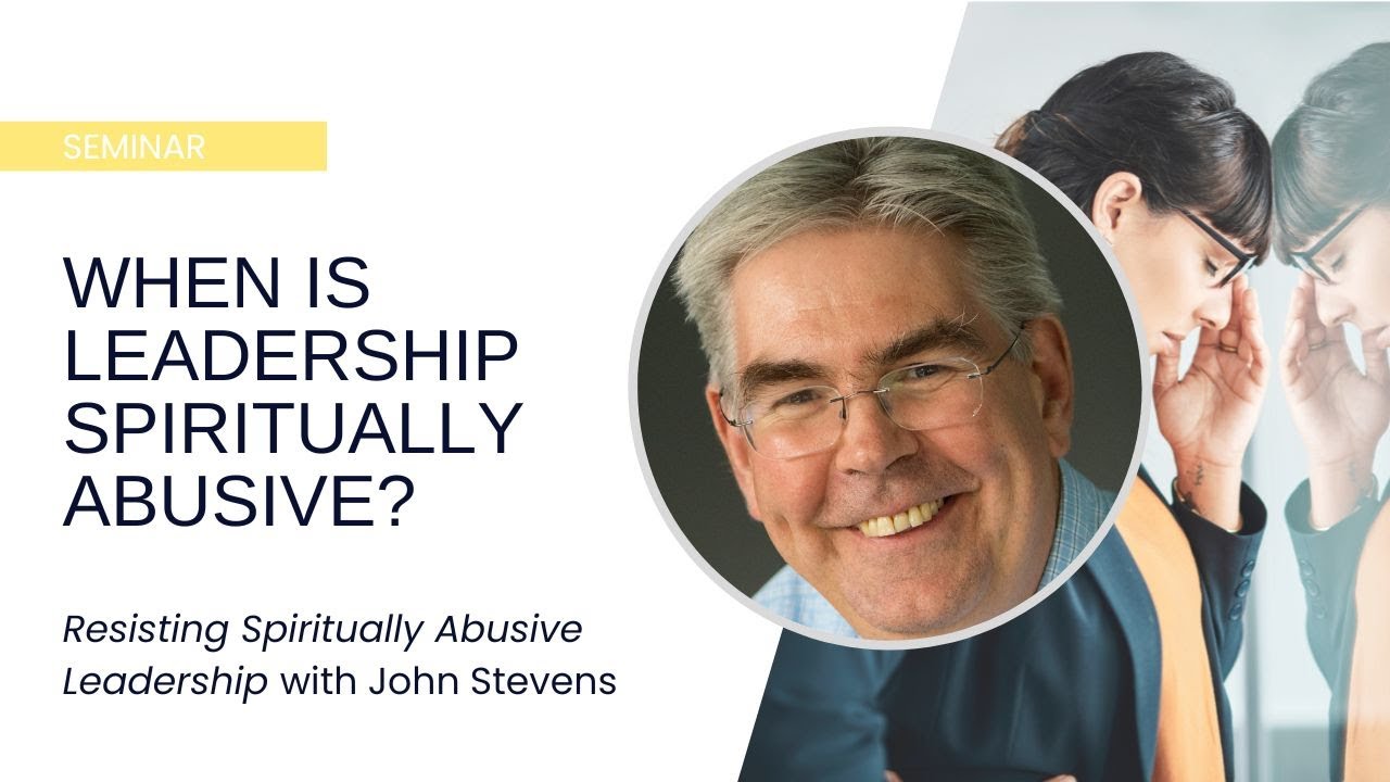 Resisting Spiritually Abusive Leadership: When Is Leadership Spiritually Abusive? - John Stevens