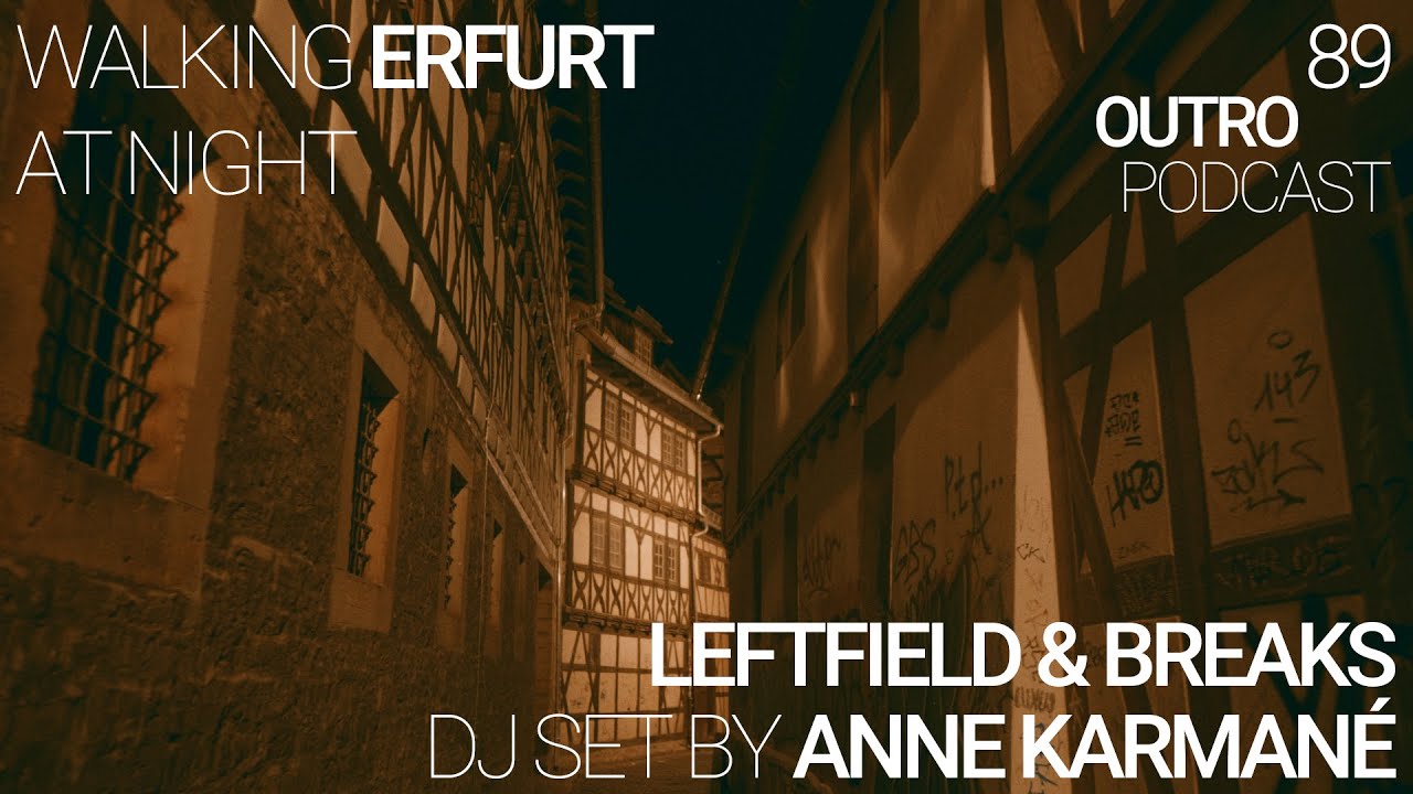 89: Anne Karmané | Leftfield House & Breaks DJ Set | Erfurt at Night Walking Tour | Outro Podcast