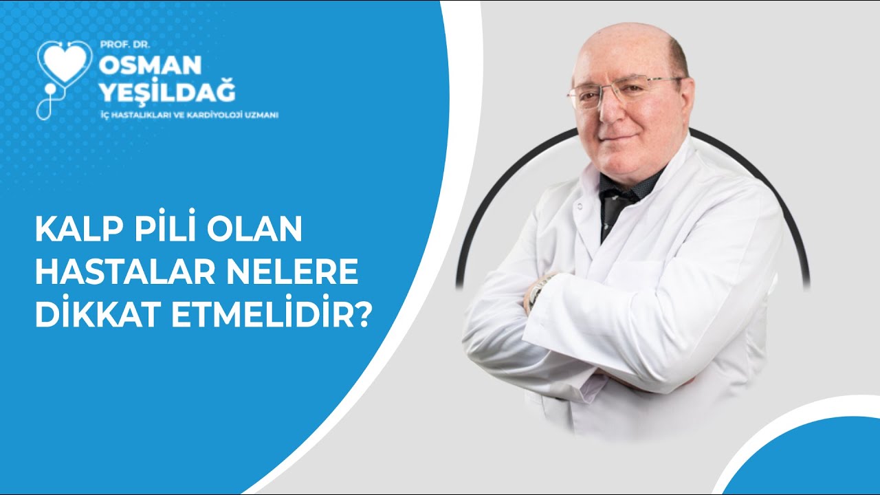 Prof.Dr.Osman Yeşildağ I Pil (Kalp Pili Olan Hastalar Nelere Dikkat Etmelidir?)